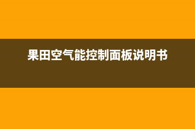 果田（guotian）空气能厂家维修客户服务中心400电话(果田空气能控制面板说明书)