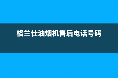 格兰仕油烟机24小时服务热线(格兰仕油烟机售后电话号码)