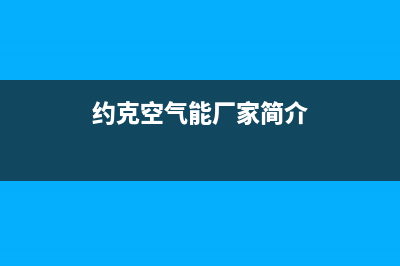 约克空气能厂家统一维修预约电话(约克空气能厂家简介)