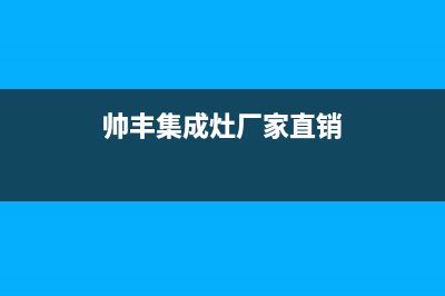 帅丰集成灶厂家统一服务中心电话|统一客服电话已更新(帅丰集成灶厂家直销)