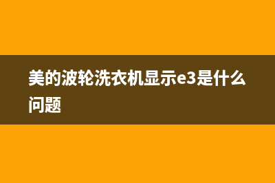 美的波轮洗衣机e2故障代码(美的波轮洗衣机显示e3是什么问题)