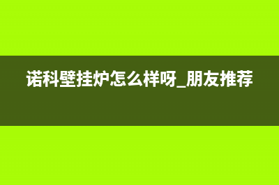 诺科锅炉厂家统一客服电话号码多少(诺科壁挂炉怎么样呀 朋友推荐)