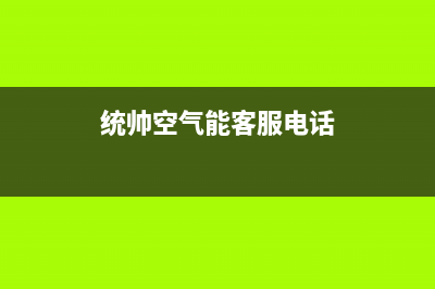 统帅空气能厂家维修服务中心400(统帅空气能客服电话)