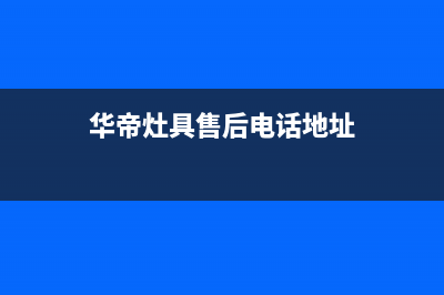 华帝灶具售后电话/全国统一总部客服电话2023已更新(400/联保)(华帝灶具售后电话地址)