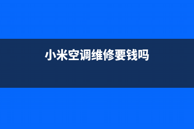 小米空调维修24小时服务电话/全国统一厂家24小时维修热线2023(总部(小米空调维修要钱吗)