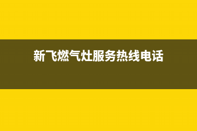 新飞燃气灶服务中心电话/售后24小时电话多少2023已更新(全国联保)(新飞燃气灶服务热线电话)