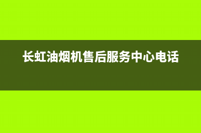 长虹油烟机售后维修电话(长虹油烟机售后服务中心电话)