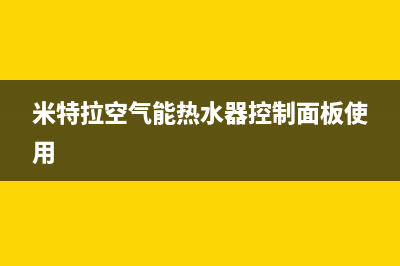 米特拉（I ITELA）空气能厂家统一400服务中心(米特拉空气能热水器控制面板使用)