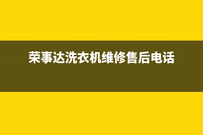 荣事达洗衣机维修电话24小时维修点全国统一客户服务热线400(荣事达洗衣机维修售后电话)