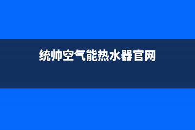 统帅空气能厂家统一维修服务24小时在线(统帅空气能热水器官网)