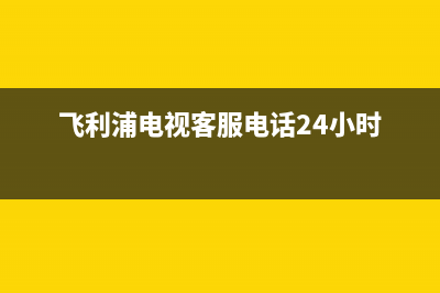 飞利浦电视客服电话人工服务电话/售后服务热线已更新(400)(飞利浦电视客服电话24小时)