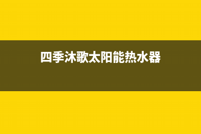 四季沐歌太阳能热水器厂家维修网点是24小时吗售后400客服电话(四季沐歌太阳能热水器)