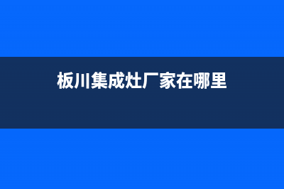 板川集成灶厂家统一客服专线|售后电话号码是多少(今日(板川集成灶厂家在哪里)