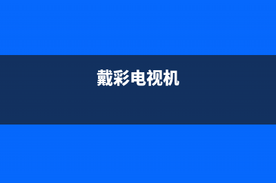 戴彩电视客服在线咨询/售后客服电话已更新(400)(戴彩电视机)