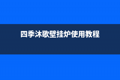 四季沐歌壁挂炉厂家客服人工400(四季沐歌壁挂炉使用教程)