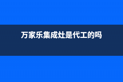 万家乐集成灶厂家维修网点地址|全国统一服务中心热线4002023(总部(万家乐集成灶是代工的吗)