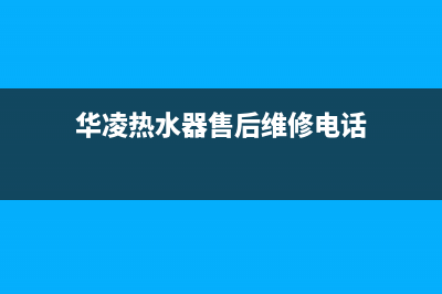 华凌热水器售后服务电话查询(华凌热水器售后维修电话)