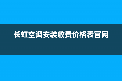 长虹空调安装服务电话/售后24小时厂家电话多少(2022更新)(长虹空调安装收费价格表官网)
