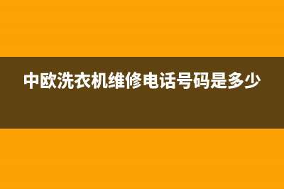 中欧洗衣机维修电话24小时维修点人工服务热线电话是多少(中欧洗衣机维修电话号码是多少)