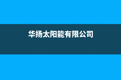 华扬太阳能厂家维修售后电话多少全国统一报修热线电话2023已更新(今日(华扬太阳能有限公司)