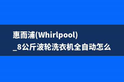 惠而浦（Whirlpool）热水器维修上门服务(惠而浦(Whirlpool) 8公斤波轮洗衣机全自动怎么脱水)