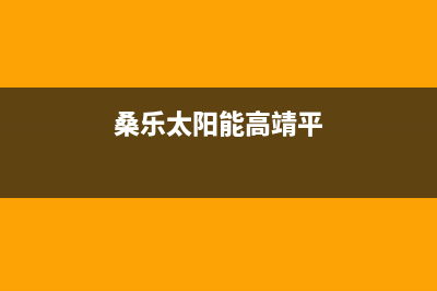 桑高太阳能厂家维修服务部维修服务电话是多少(今日(桑乐太阳能高靖平)