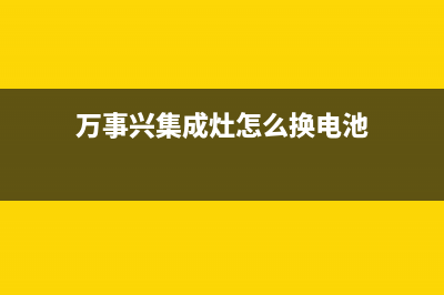 万事兴集成灶客服电话|400人工服务热线2023已更新（最新(万事兴集成灶怎么换电池)