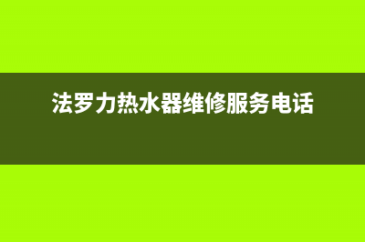 法罗力热水器维修点电话(法罗力热水器维修服务电话)