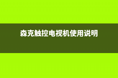 森克电视客服电话是24小时/售后服务热线2023已更新（厂家(森克触控电视机使用说明)