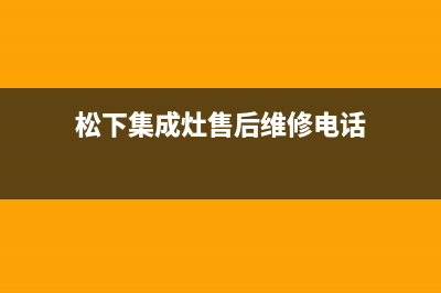 松下集成灶售后服务 客服电话/售后24小时服务电话2023已更新(今日(松下集成灶售后维修电话)