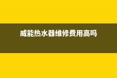 威能热水器维修电话(威能热水器维修费用高吗)