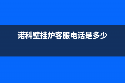 诺科锅炉厂家维修网点电话(诺科壁挂炉客服电话是多少)