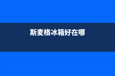 斯麦格冰箱维修电话24小时服务(斯麦格冰箱好在哪)