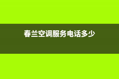 春兰空调服务电话24小时/全国统一客服400维修服务2023已更新(今日(春兰空调服务电话多少)