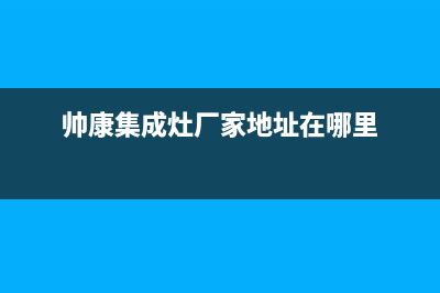 帅康集成灶厂家统一人工客服在线服务|全国统一400服务电话2023已更新（今日/资讯）(帅康集成灶厂家地址在哪里)