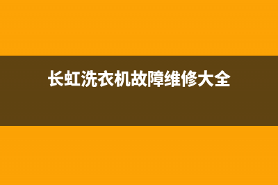 长虹洗衣机服务电话400电话号码(长虹洗衣机故障维修大全)