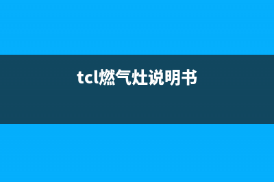 TCL燃气灶24小时上门服务/售后维修2023已更新(厂家/更新)(tcl燃气灶说明书)