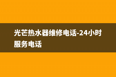 光芒热水器维修服务电话(光芒热水器维修电话-24小时服务电话)