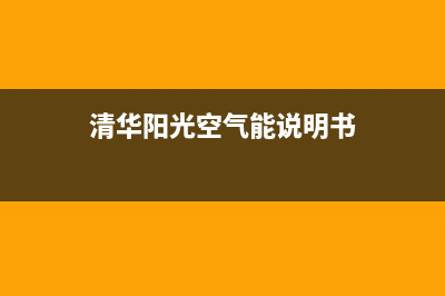 清华阳光空气能厂家维修售后电话(清华阳光空气能说明书)