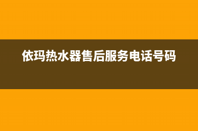 依玛热水器售后电话24小时(依玛热水器售后服务电话号码)