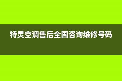 特灵空调售后全国咨询维修号码/售后服务受理专线已更新(2023更新)(特灵空调售后全国咨询维修号码)