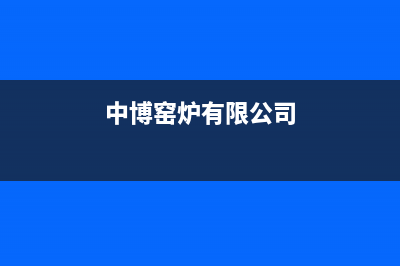 中博锅炉厂家统一400客服电话(中博窑炉有限公司)