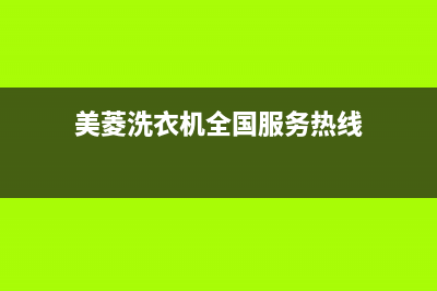 美菱洗衣机全国统一服务热线售后电话号码是多少(美菱洗衣机全国服务热线)