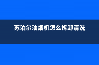 苏泊尔油烟机服务电话(苏泊尔油烟机怎么拆卸清洗)