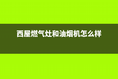 西屋油烟机24小时服务热线(西屋燃气灶和油烟机怎么样)