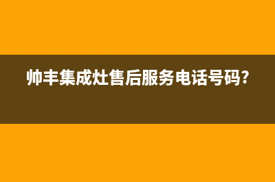 帅丰灶具服务24小时热线/售后维修中心24小时服务2023已更新(总部400)(帅丰集成灶售后服务电话号码?)