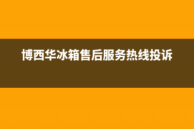 博西华冰箱售后维修电话号码(博西华冰箱售后服务热线投诉)