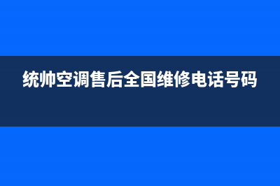 统帅空调售后全国维修电话号码/全国统一厂家售后服务已更新(统帅空调售后全国维修电话号码)