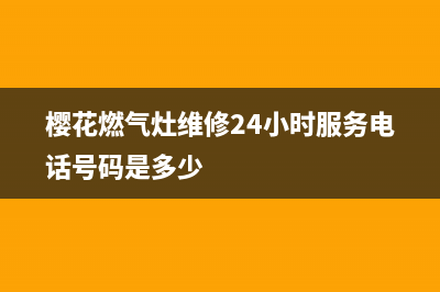 樱花燃气灶维修上门电话/全国统一厂家24小时上门维修服务已更新(樱花燃气灶维修24小时服务电话号码是多少)