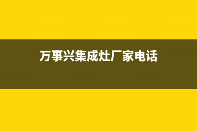 万事兴集成灶厂家统一400人工客服|全国统一报修热线电话2023已更新（今日/资讯）(万事兴集成灶厂家电话)